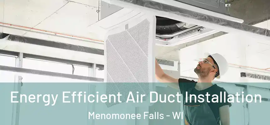  Energy Efficient Air Duct Installation Menomonee Falls - WI